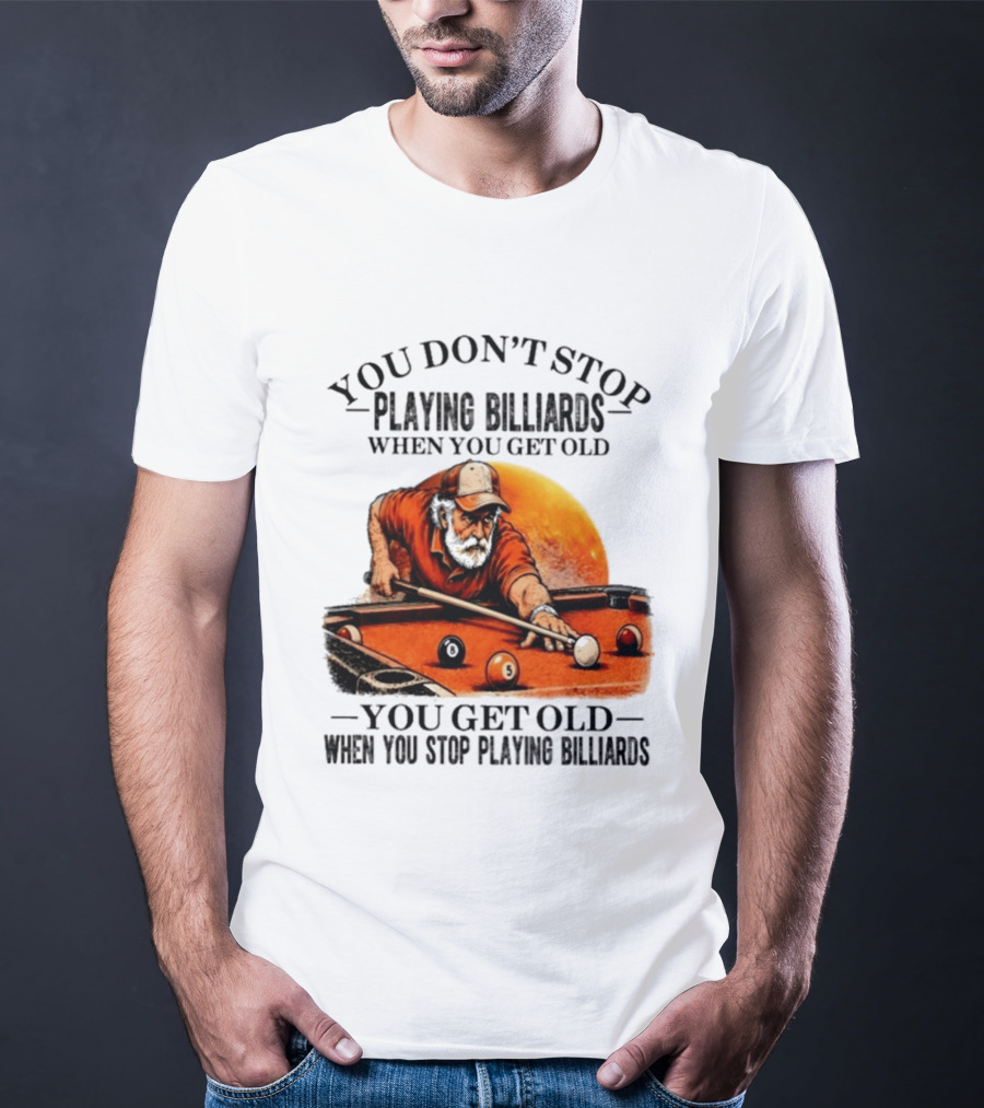 You Don't Stop Playing Billiards When You Get Old You Get Old When You Stop Playing Billiards Vintage Pool Player T-Shirt