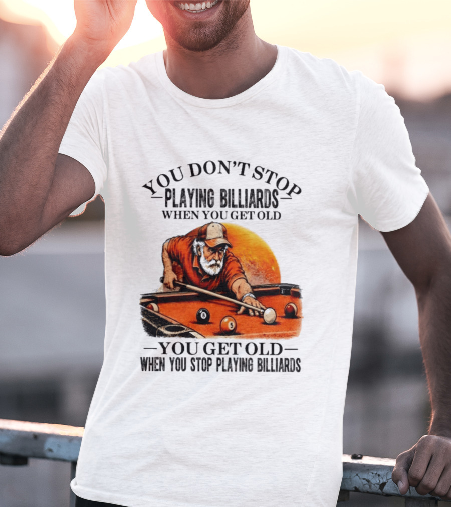 You Don't Stop Playing Billiards When You Get Old You Get Old When You Stop Playing Billiards Vintage Pool Player T-Shirt