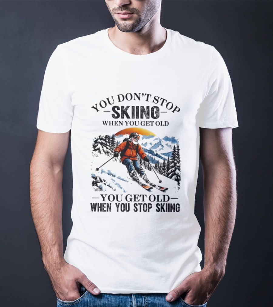 You Don't Stop Skiing Mountain Adventure You Get Old When You Stop Skiing T-Shirt