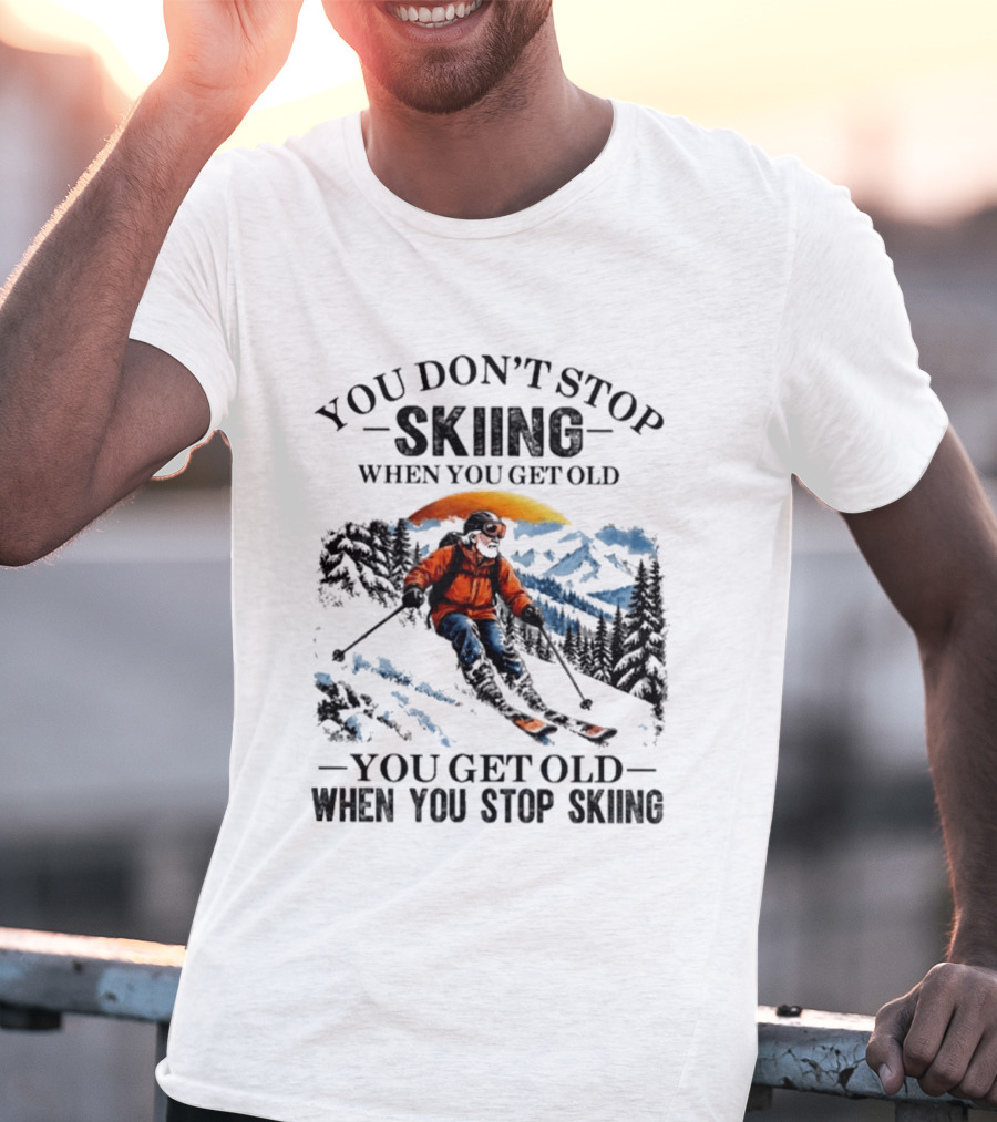 You Don't Stop Skiing Mountain Adventure You Get Old When You Stop Skiing T-Shirt