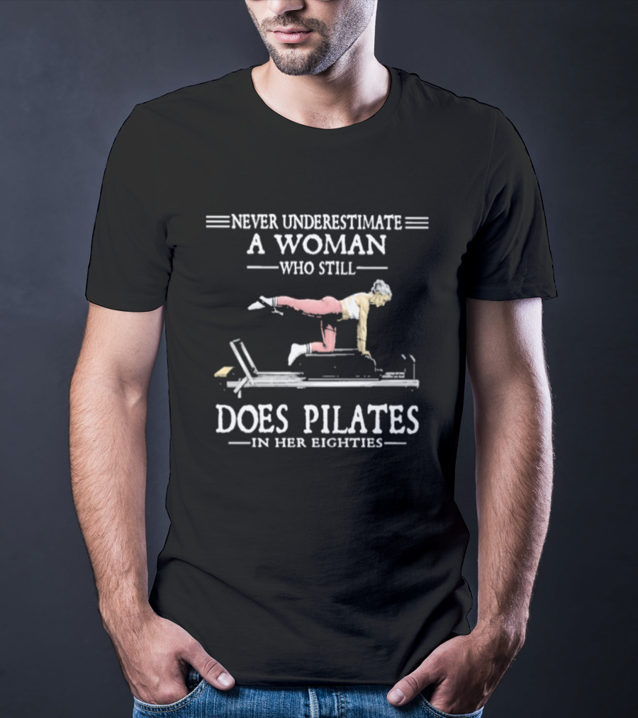 Never Underestimate A Woman Who Still Does Pilates In Her Eighties T-Shirt