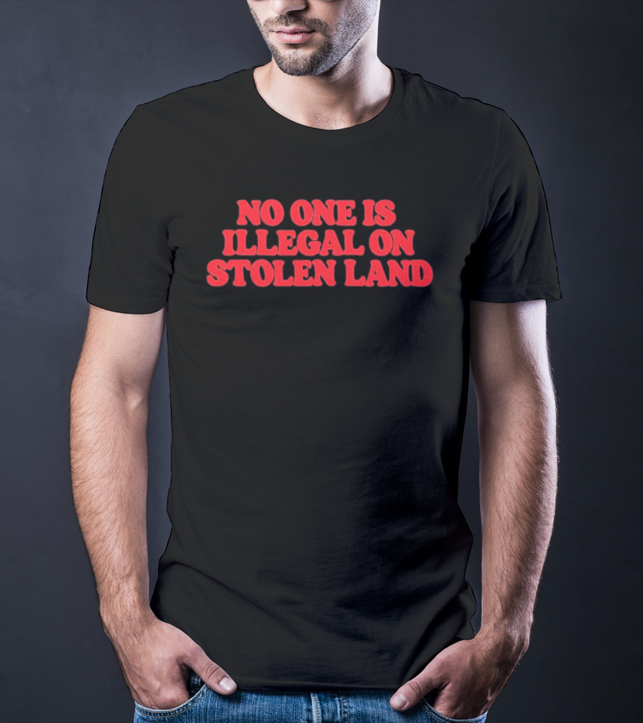 No One Is Illegal No Stolen Land T-Shirt