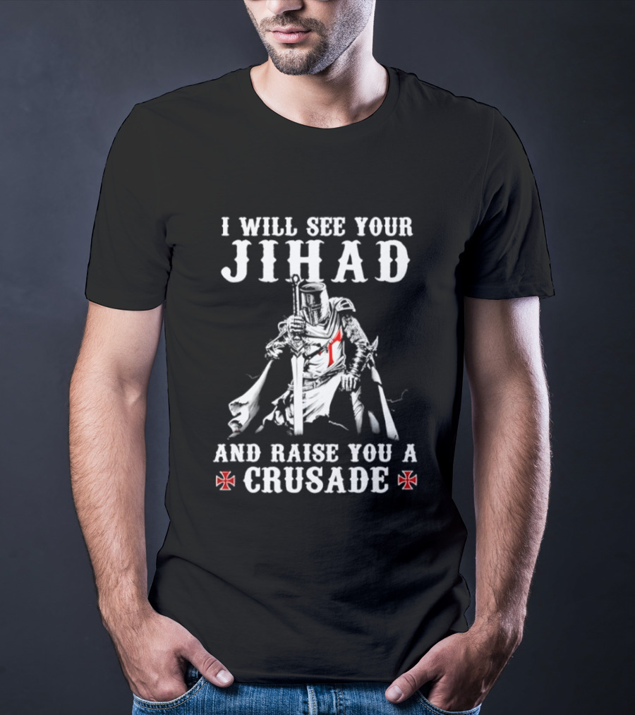 I Will See Your Jihad And Raise You A Crusade Knight Templar Crosses T-Shirt