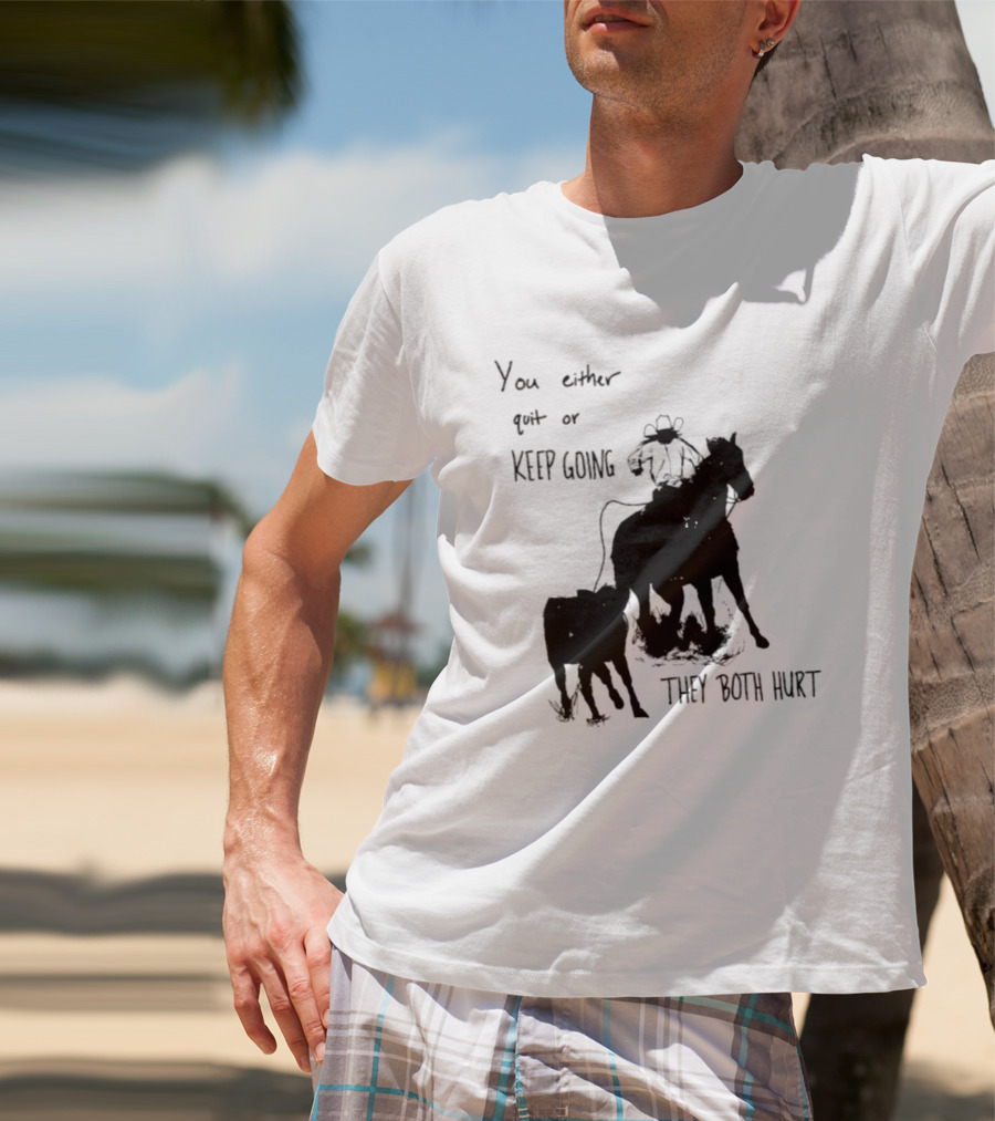 Cowboy You Either Quit Or Keep Going They Both Hurt Horseback Rider With Lasso And Cattle T-Shirt