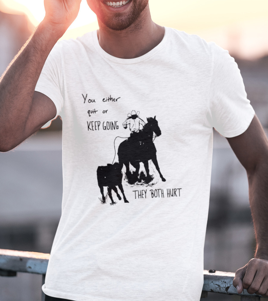 Cowboy You Either Quit Or Keep Going They Both Hurt Horseback Rider With Lasso And Cattle T-Shirt