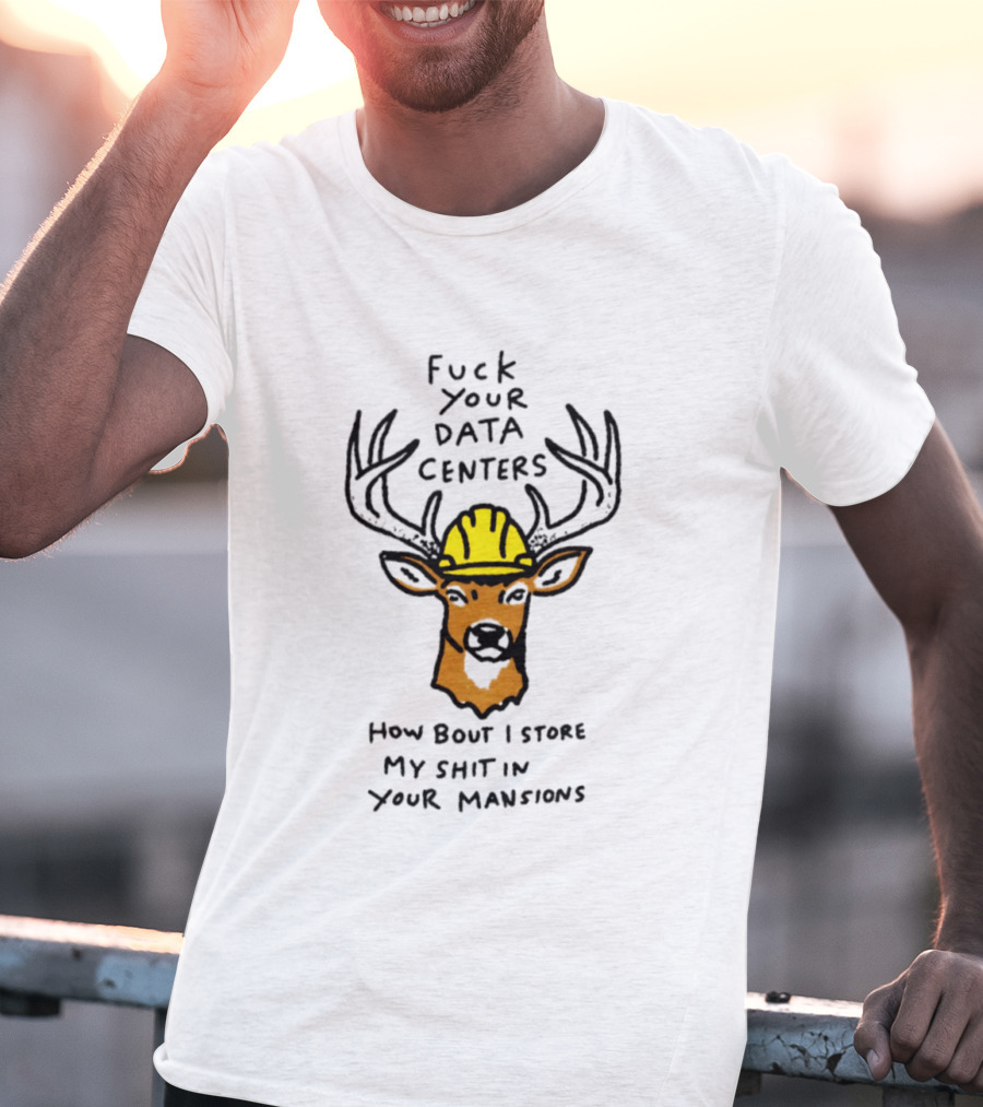Fuck Your Data Centers How Bout I Store My Shit In Your Mansions Deer With Hard Hat T-Shirt