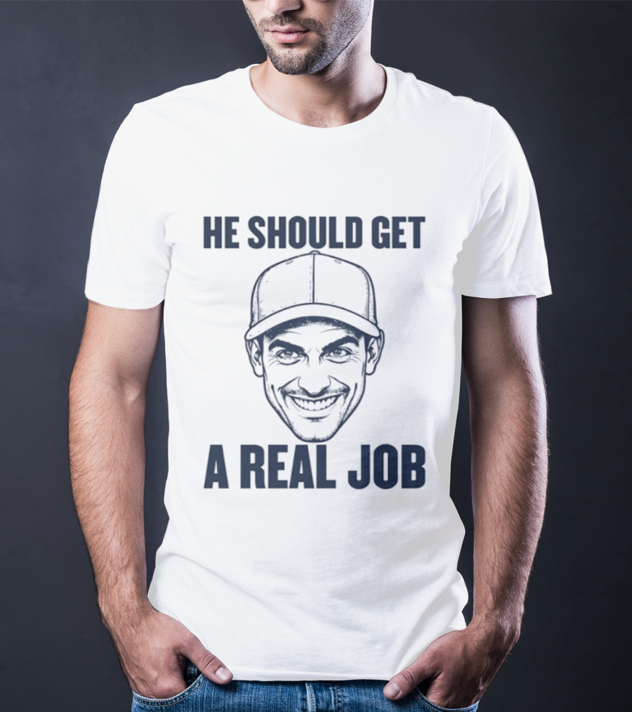 Johnny Hilbrant He Should Get A Real Job T-Shirt