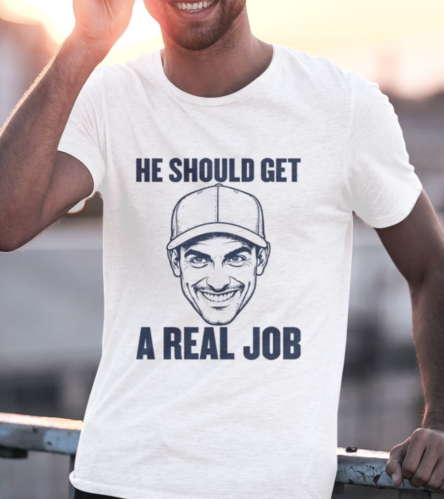 Johnny Hilbrant He Should Get A Real Job T-Shirt