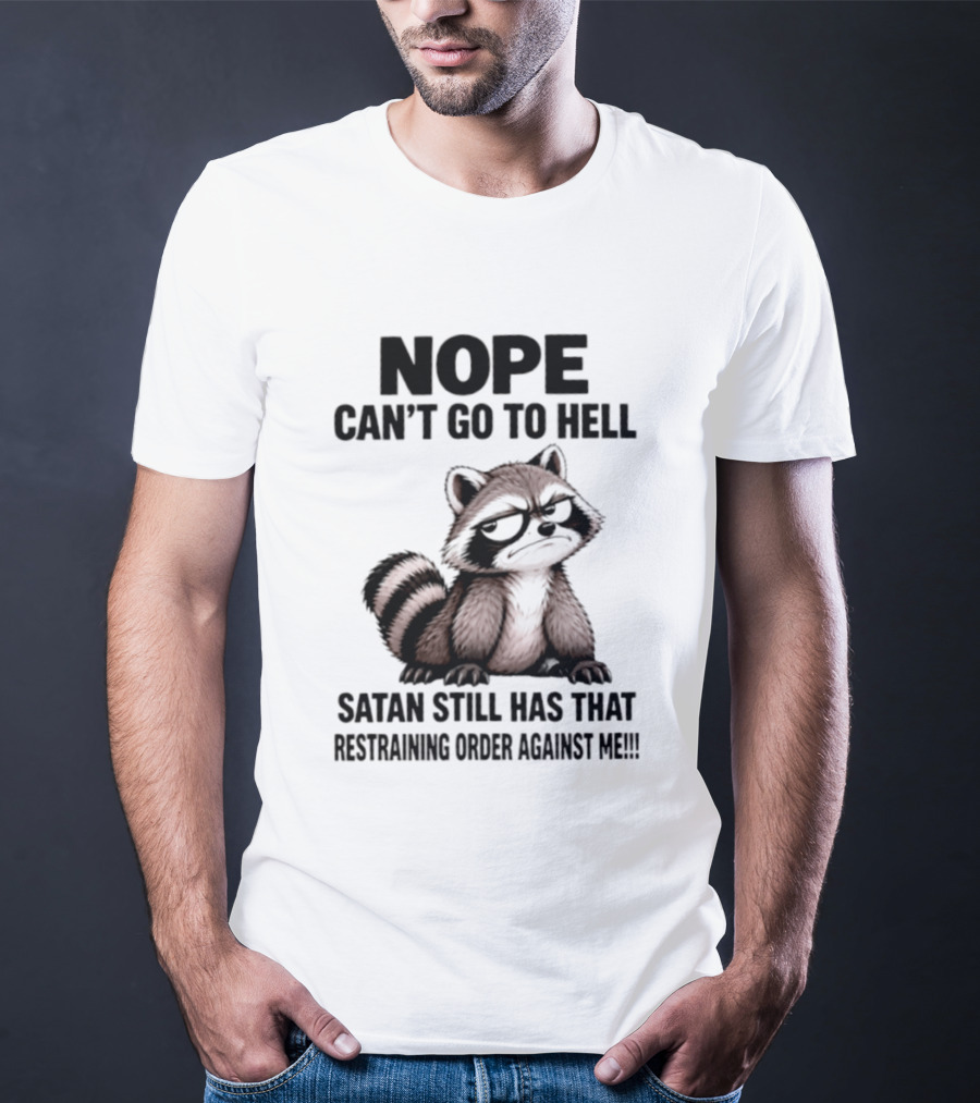 Nope Can't Go To Hell Raccoon Restraining Order Against Me T-Shirt