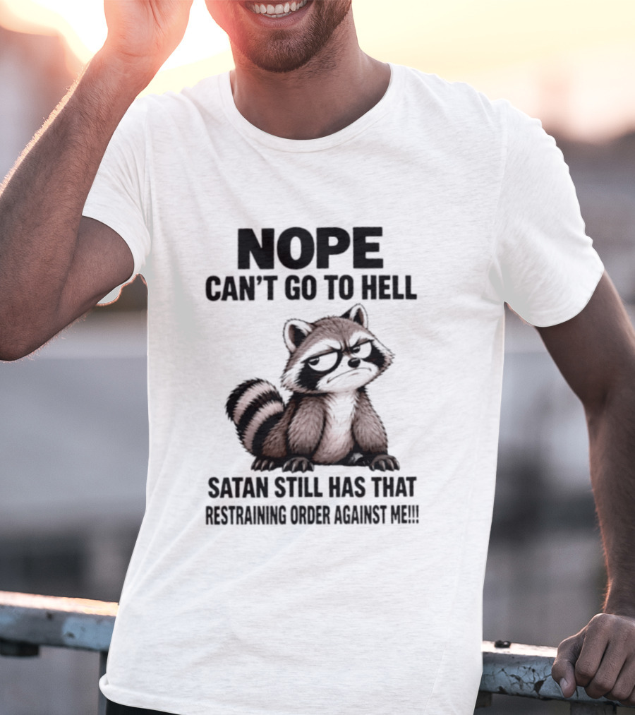 Nope Can't Go To Hell Raccoon Restraining Order Against Me T-Shirt