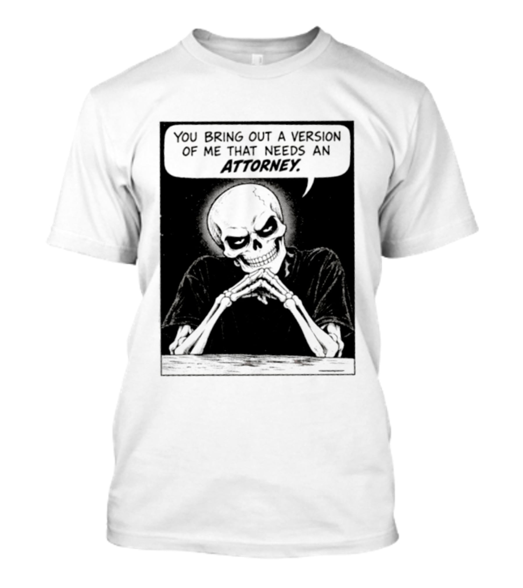 Skeleton You Bring Out A Version Of Me That Needs An Attorney T-Shirt