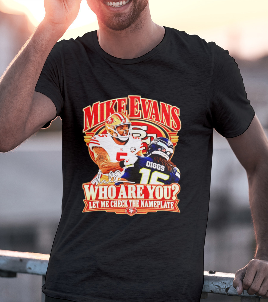 Mike Evans 49ers Vs Seahawks Trevon Diggs Who Are You Let Me Check The Nameplate 49ers T-Shirt