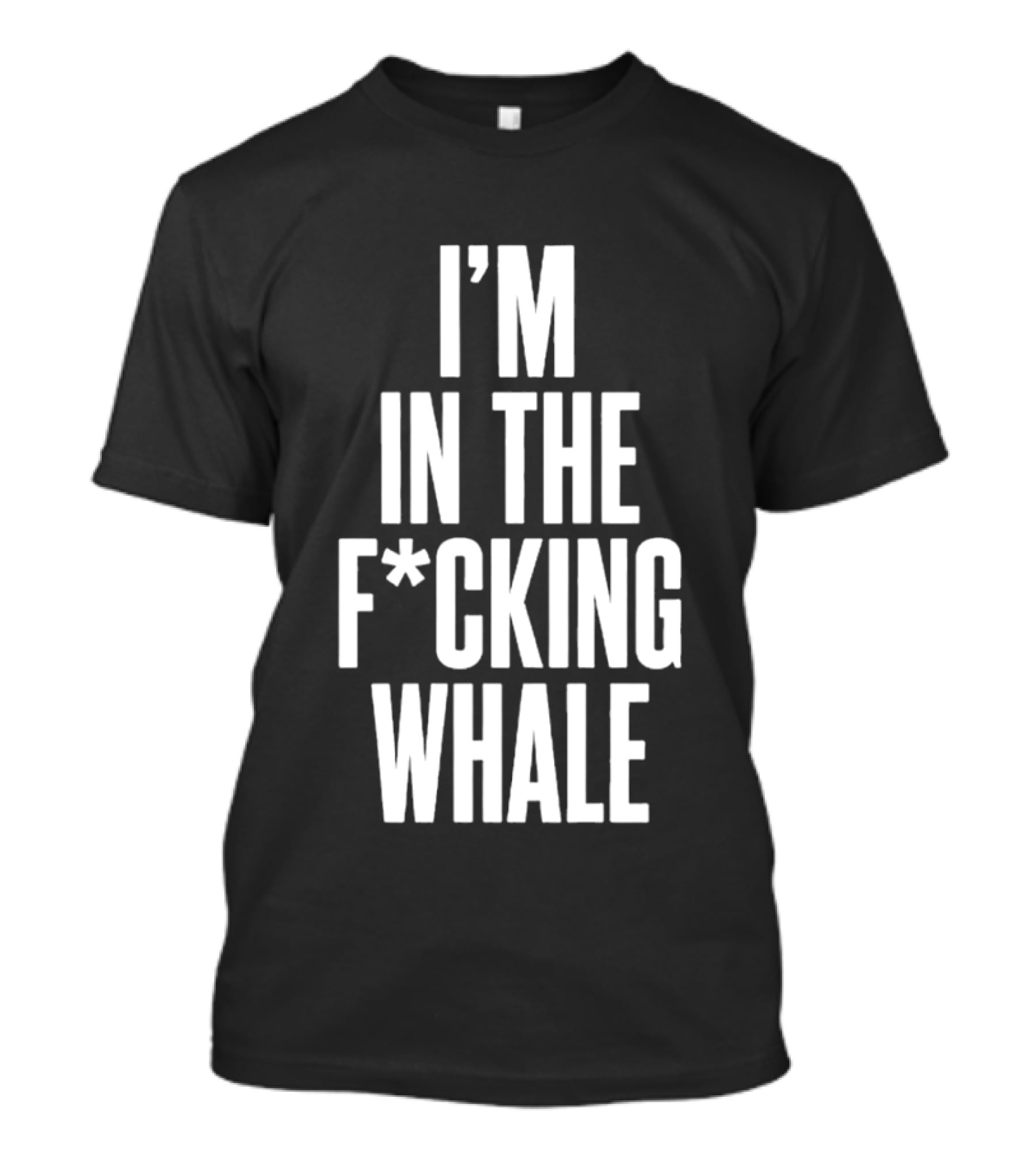 I'm In The F*cking Whale T-Shirt