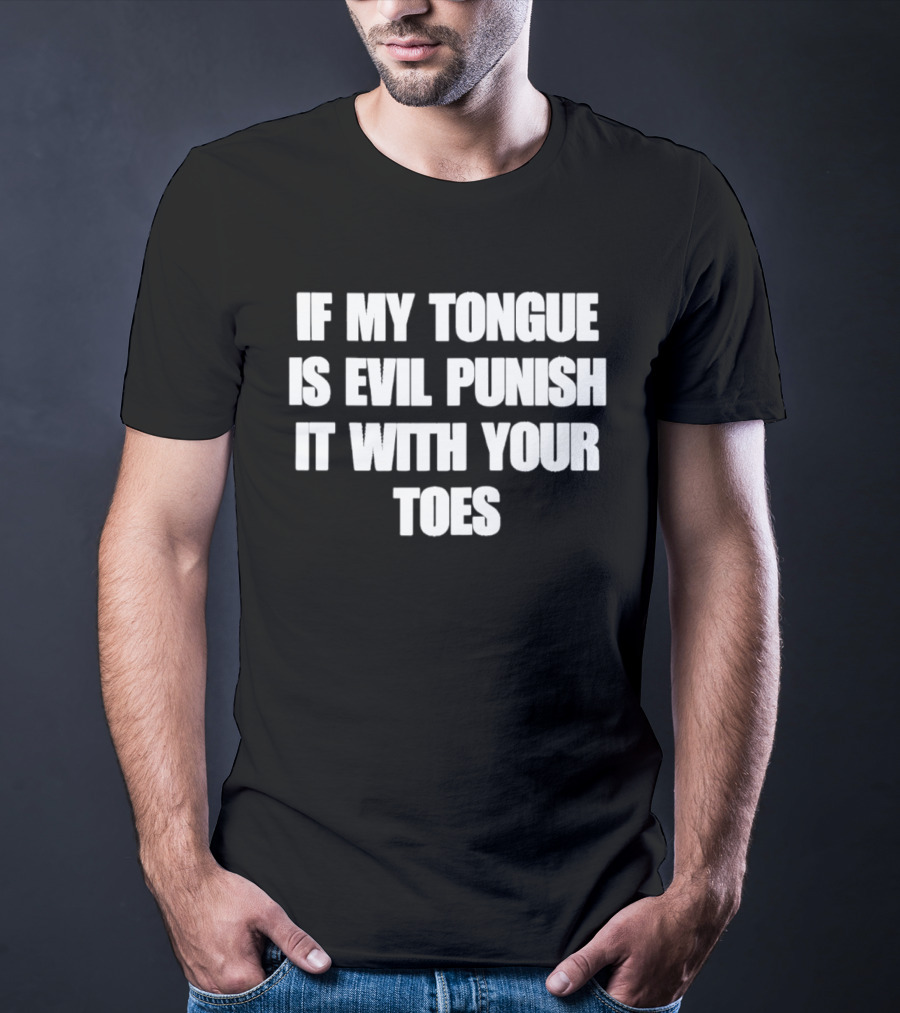 If My Tongue Is Evil Punish It With Your Toes Bold Fun T-Shirt
