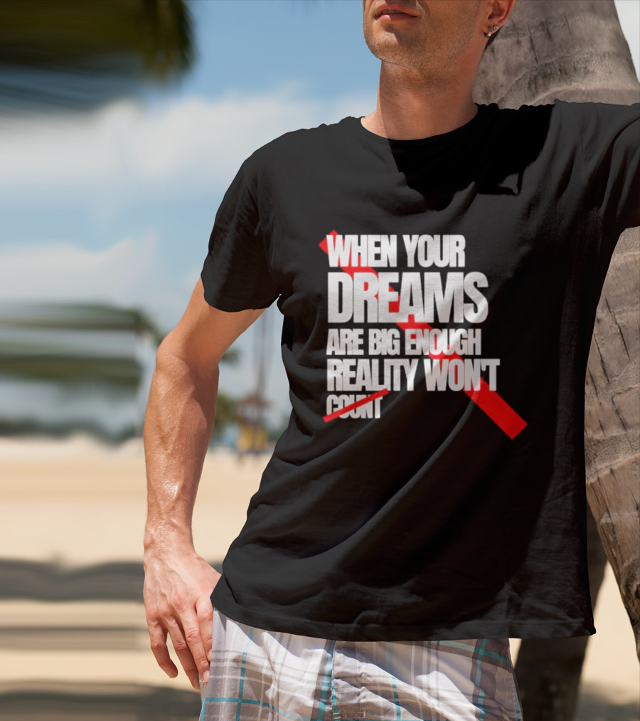When Your Dreams Are Big Enough Reality Won't Count Bold White Red T-Shirt
