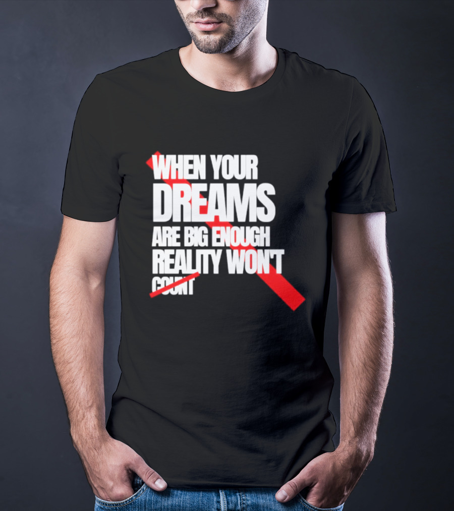 When Your Dreams Are Big Enough Reality Won't Count Bold White Red T-Shirt