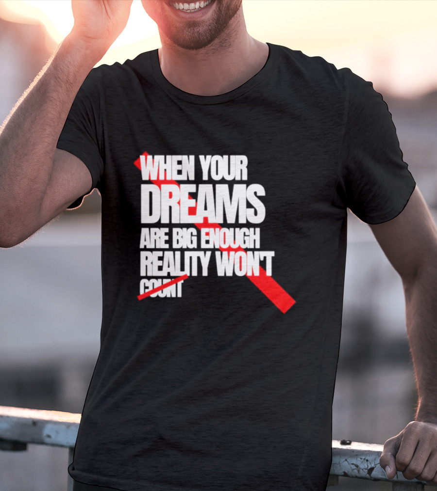 When Your Dreams Are Big Enough Reality Won't Count Bold White Red T-Shirt