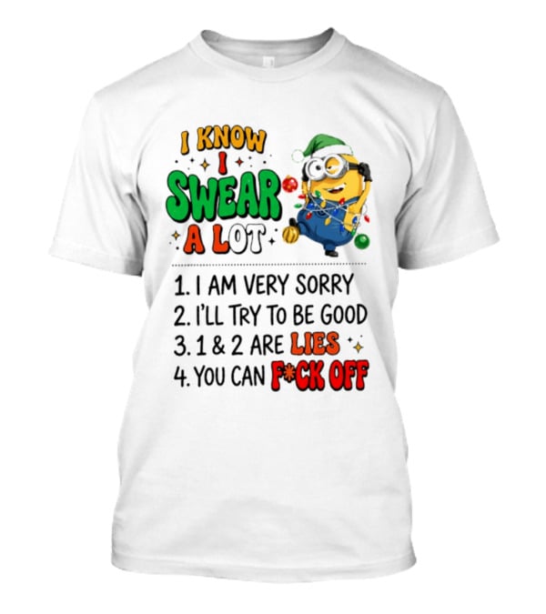 I Know I Swear A Lot Minions Christmas I Am Very Sorry I'll Try To Be Good Lies F*ck Off T-Shirt