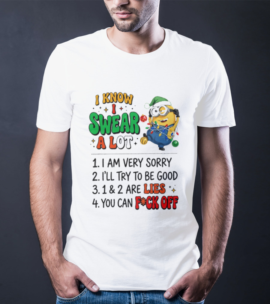 I Know I Swear A Lot Minions Christmas I Am Very Sorry I'll Try To Be Good Lies F*ck Off T-Shirt