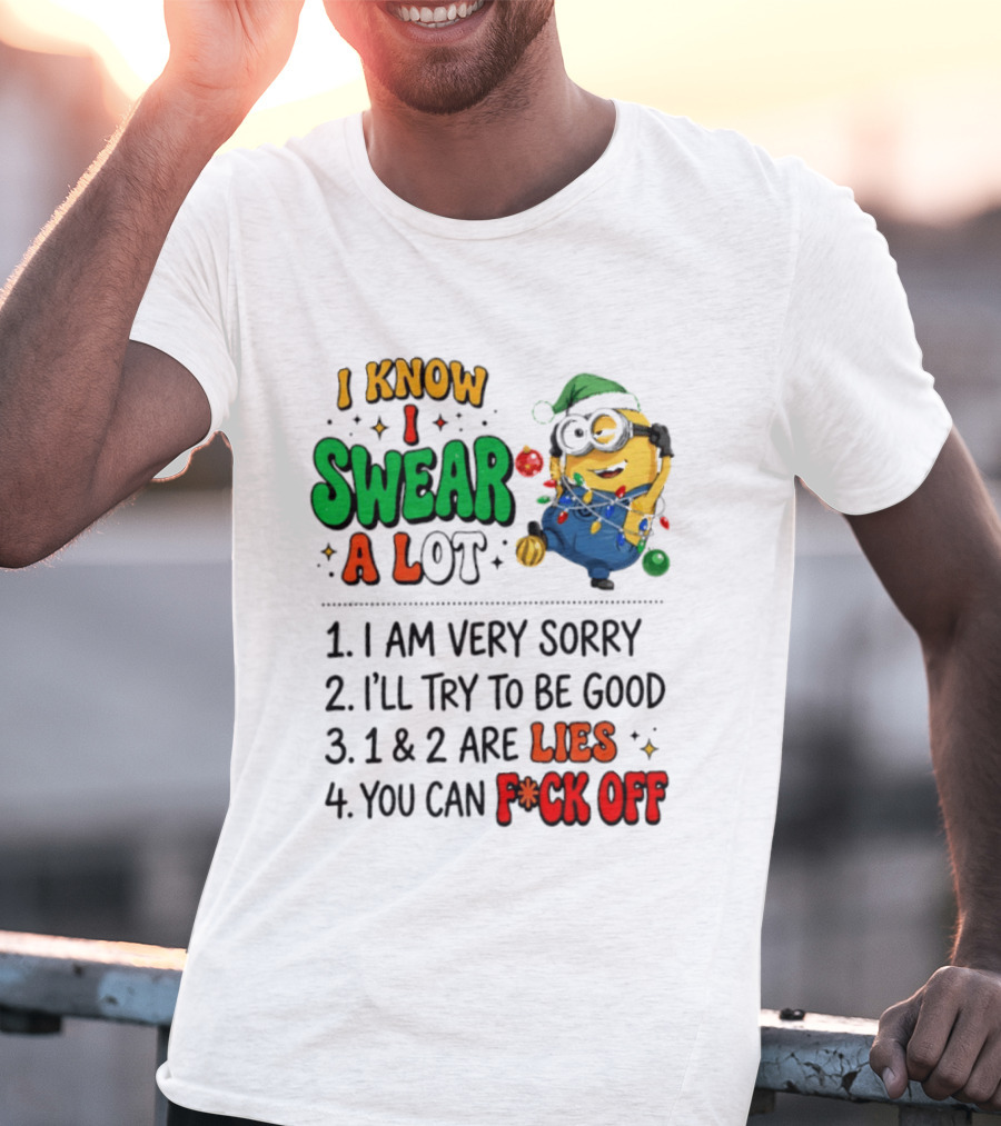 I Know I Swear A Lot Minions Christmas I Am Very Sorry I'll Try To Be Good Lies F*ck Off T-Shirt