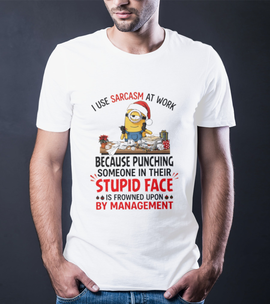 I Use Sarcasm At Work Because Punching Someone In Their Stupid Face Minion Christmas T-Shirt