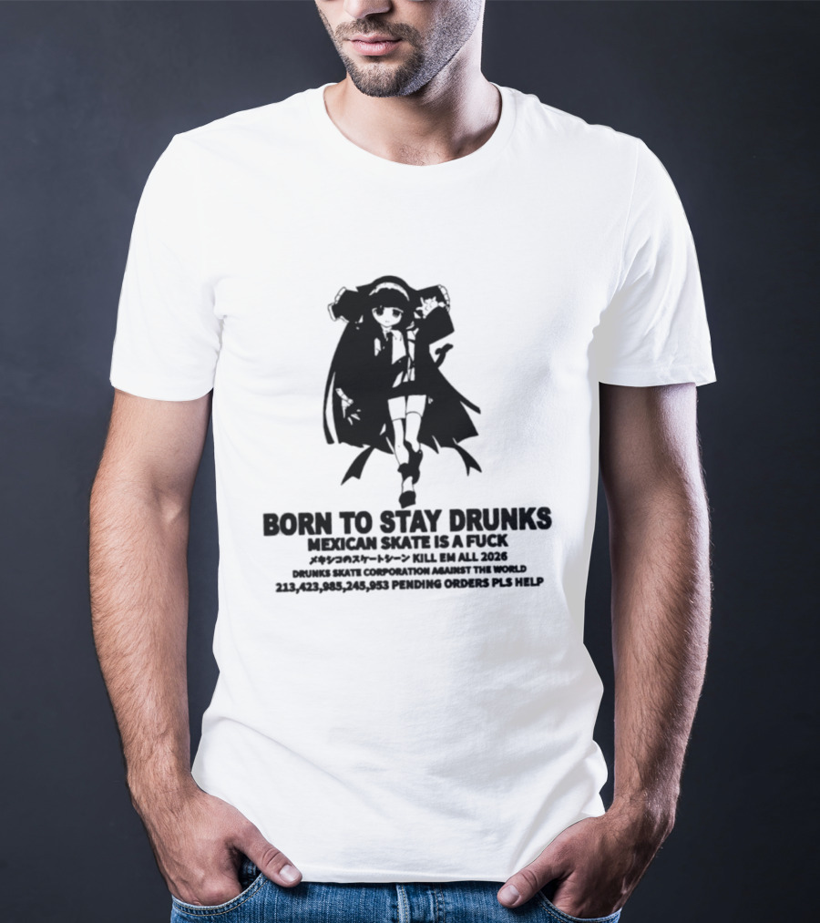 Born To Stay Drunk Mexican Skate Osage Chan Bell 2023 326 Years PLS HELP T-Shirt