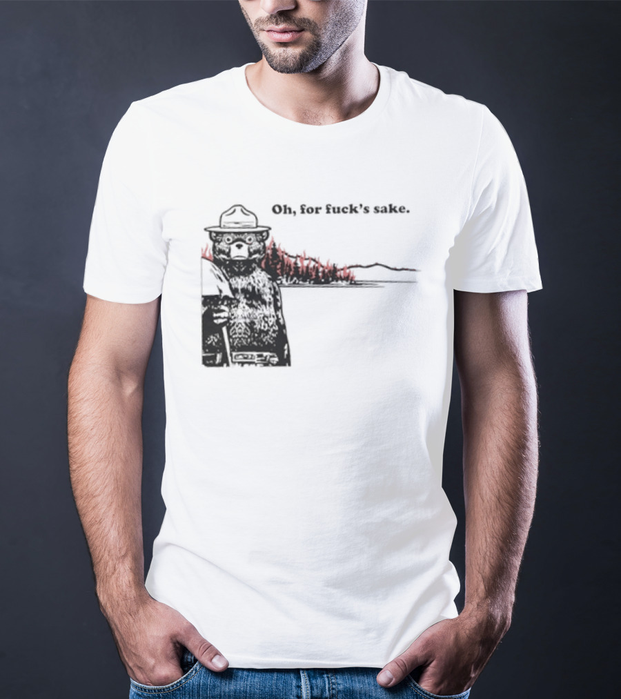 Smokey Bear Oh For Fuck's Sake Forest Fire Prevention Humor T-Shirt