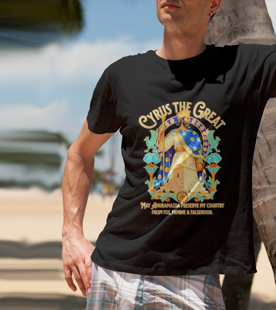 Cyrus The Great Ahuramazda Preserve My Country From Foe Famine And Falsehood T-Shirt