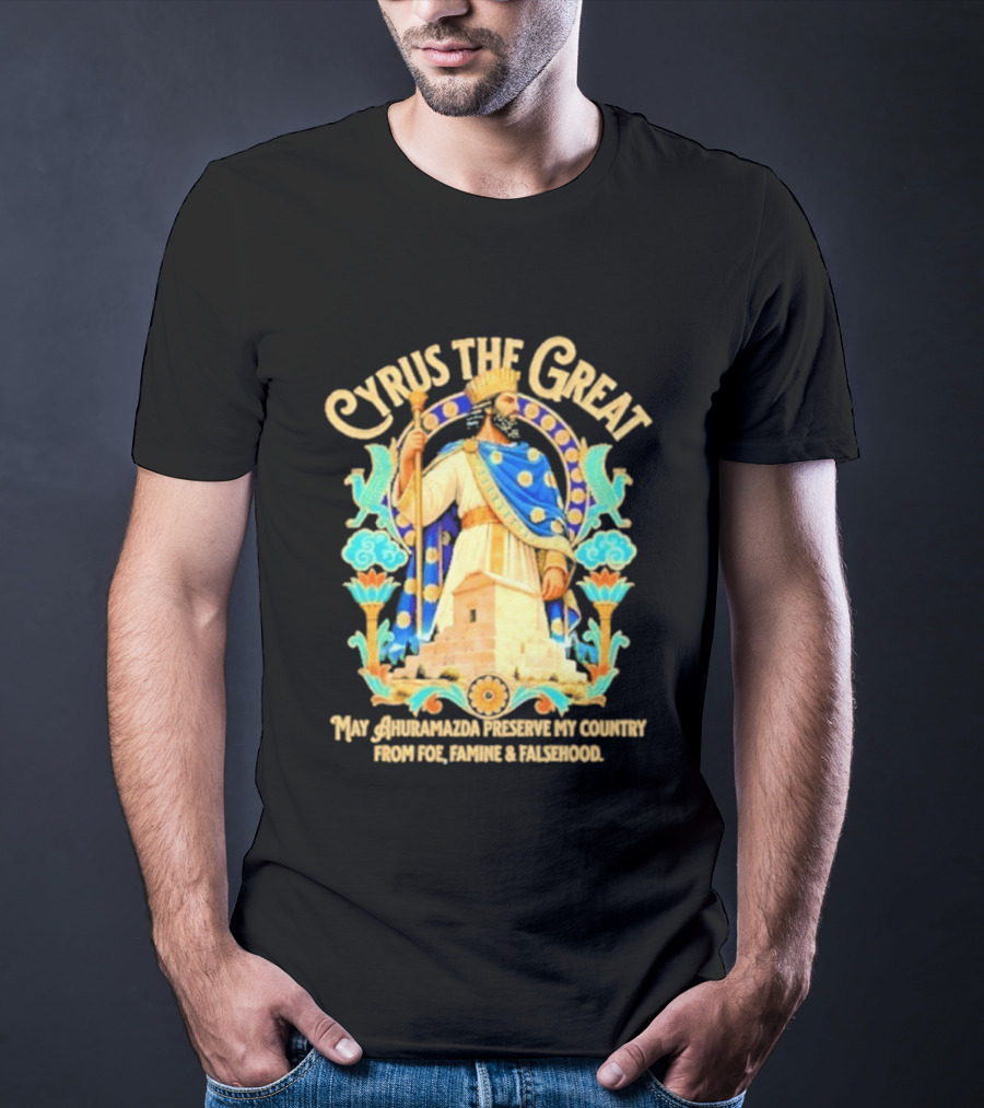 Cyrus The Great Ahuramazda Preserve My Country From Foe Famine And Falsehood T-Shirt