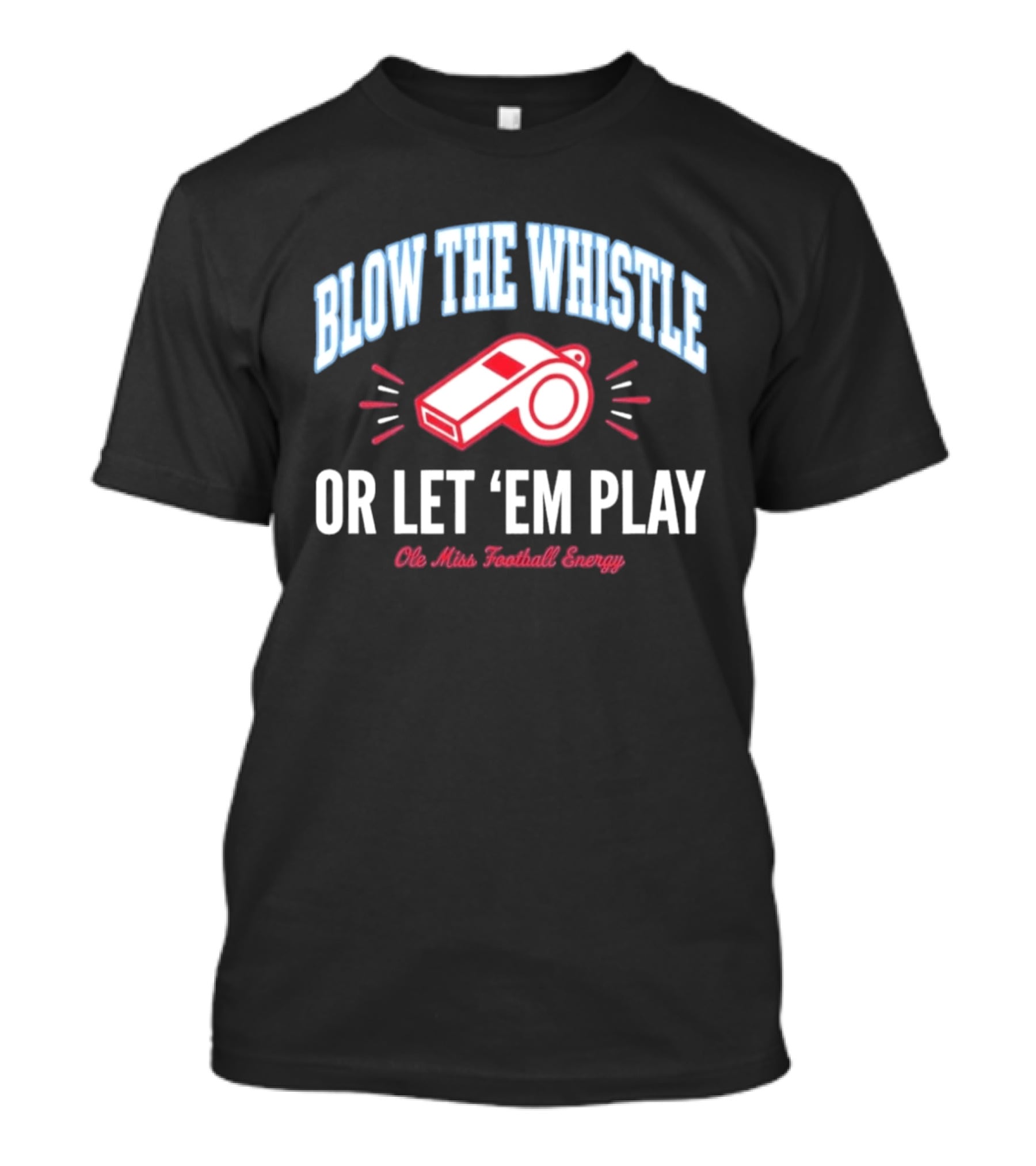 Blow The Whistle Or Let 'Em Play Ole Miss Football Energy T-Shirt