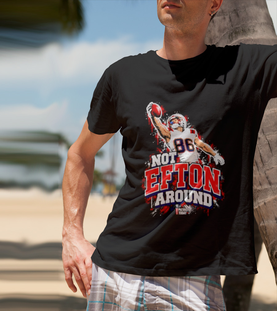 Efton Chism III Not Efton Around 86 New England Patriots Football T-Shirt