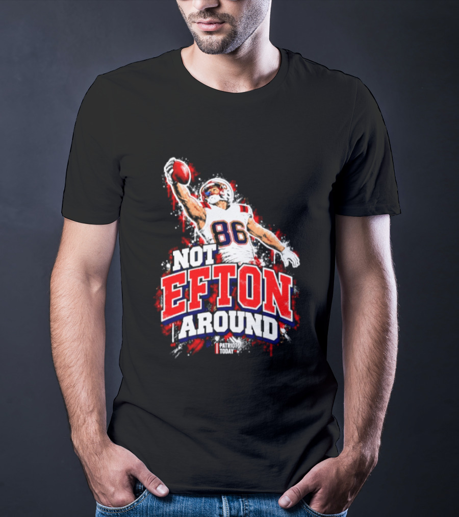 Efton Chism III Not Efton Around 86 New England Patriots Football T-Shirt