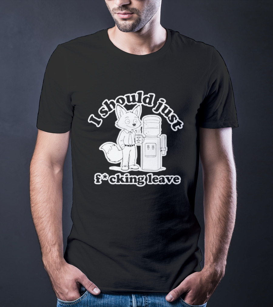 I Should Just F Cking Leave Fox Office Worker T-Shirt