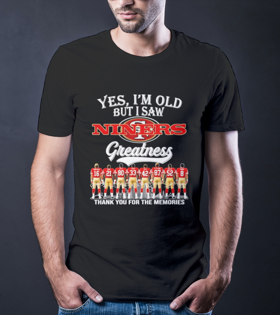 Yes I'm Old But I Saw 49ers Greatness Thank You For The Memories Niners Legends T-Shirt