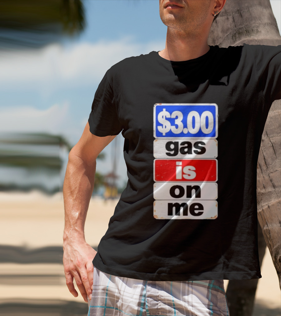 $3.00 Gas Is On Me T-Shirt