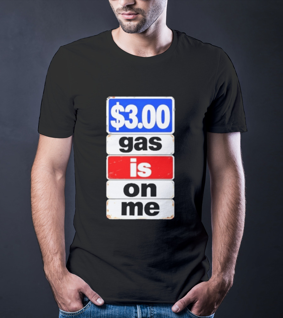 $3.00 Gas Is On Me T-Shirt