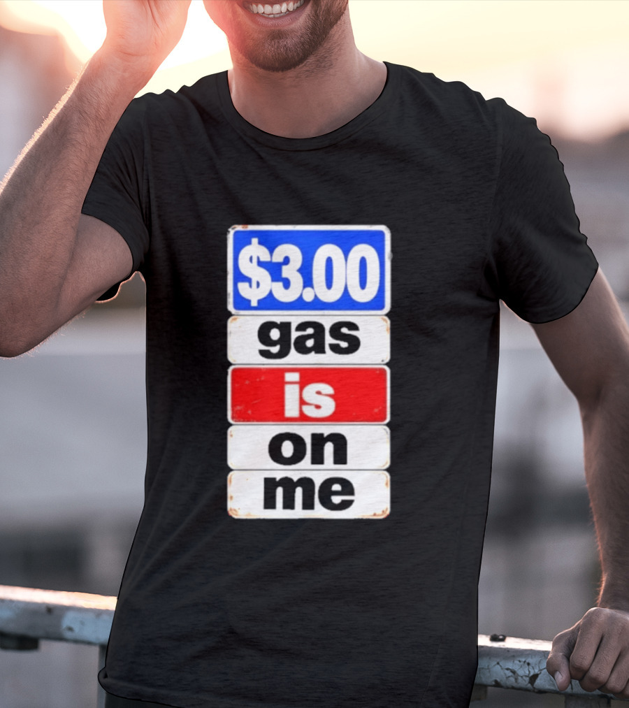 $3.00 Gas Is On Me T-Shirt