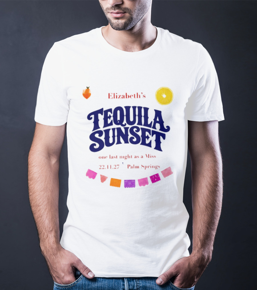 Elizabeth's Tequila Sunset One Last Night As A Miss 221127 Palm Springs Fiesta Vibes T-Shirt