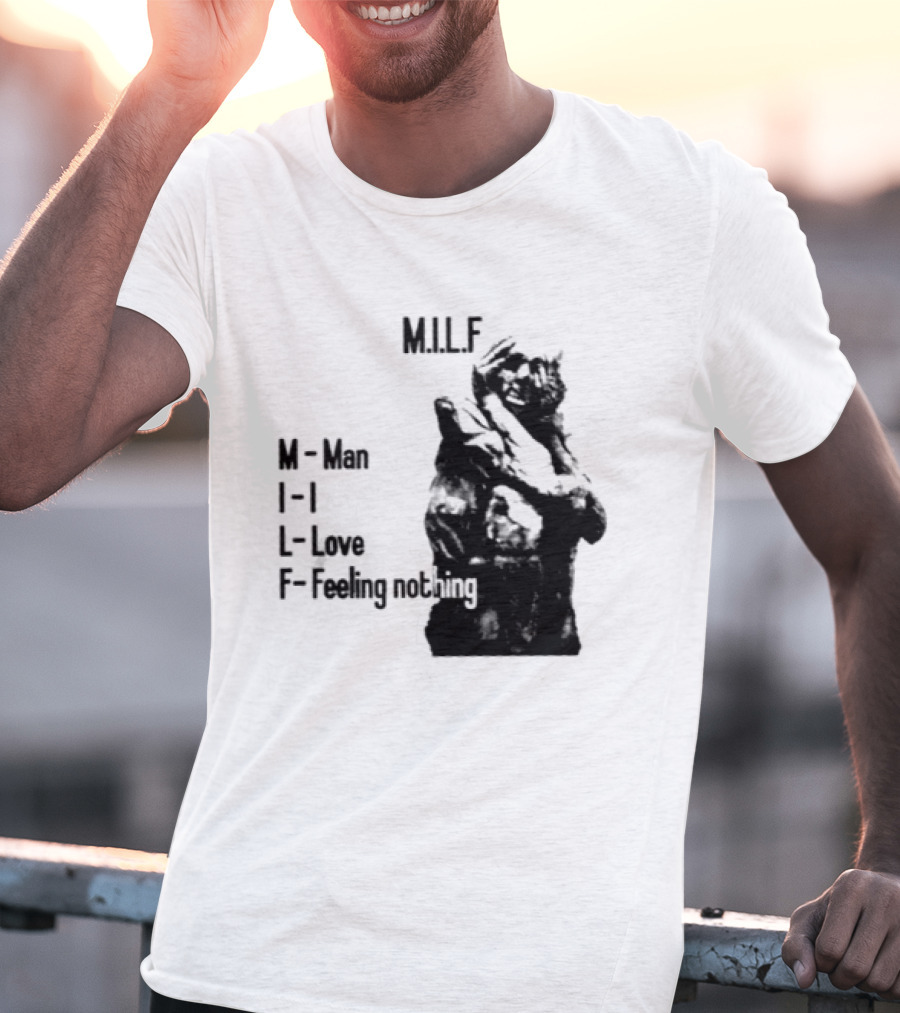 MILF Man I Love Feeling Nothing T-Shirt