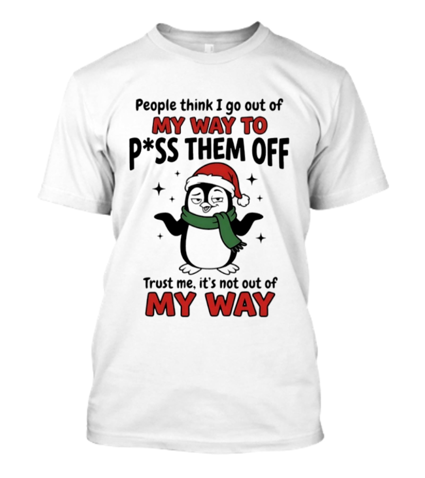 People Think I Go Out Of My Way To P*ss Them Off Trust Me It's Not Out Of My Way Penguin Christmas T-Shirt