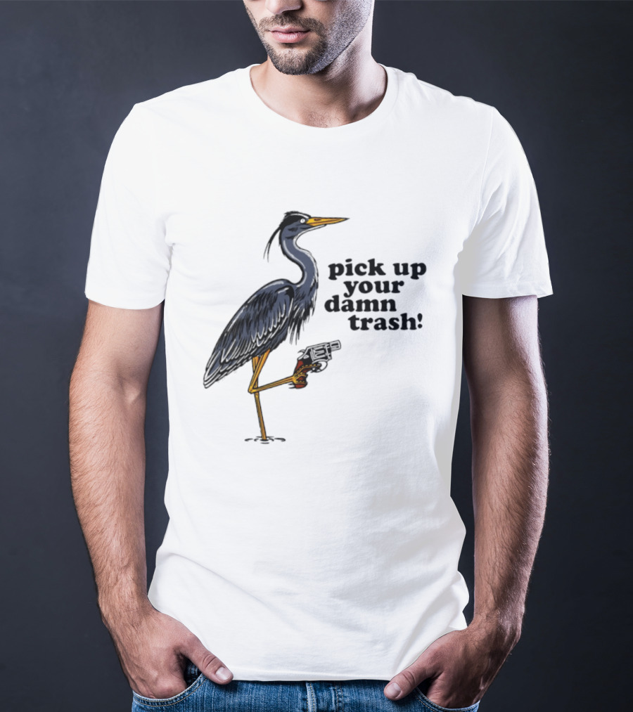 Pick Up Your Damn Trash Heron With A Gun T-Shirt