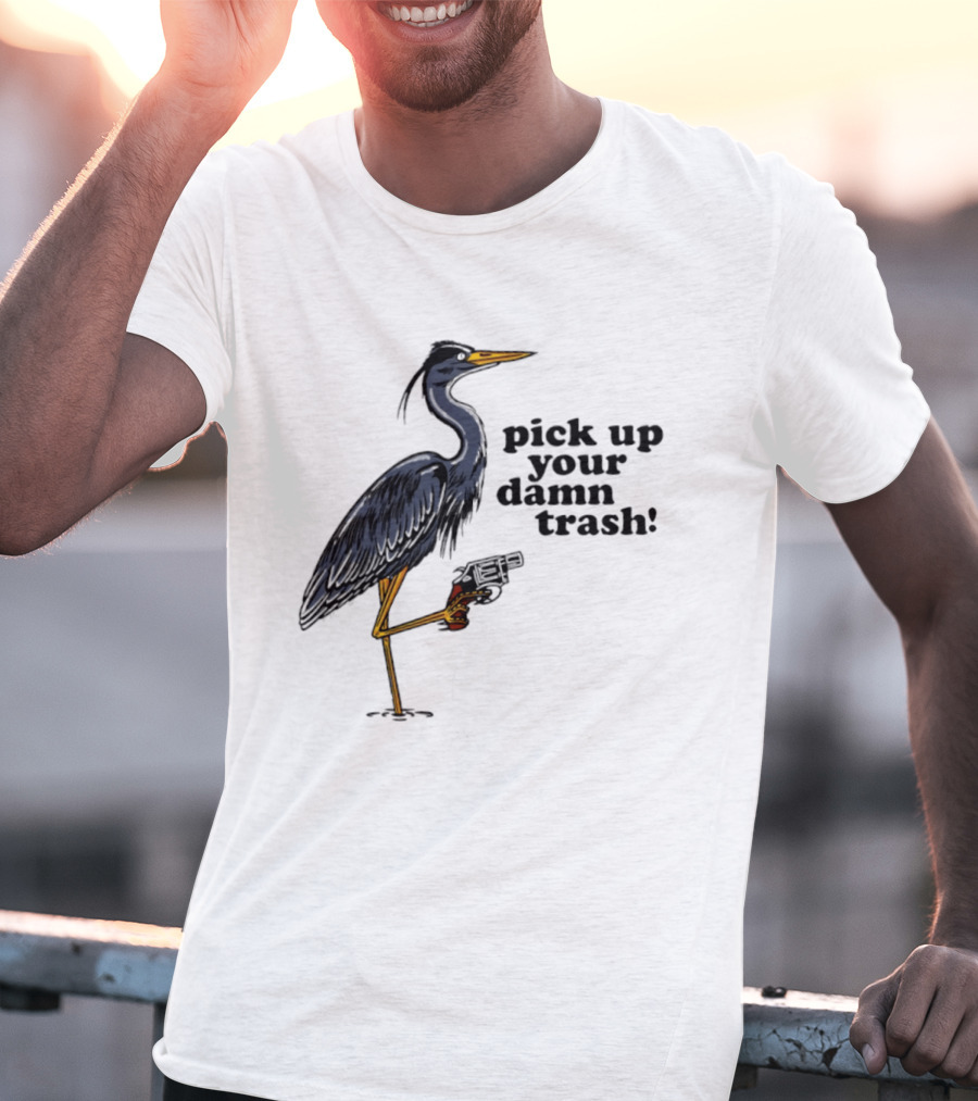Pick Up Your Damn Trash Heron With A Gun T-Shirt