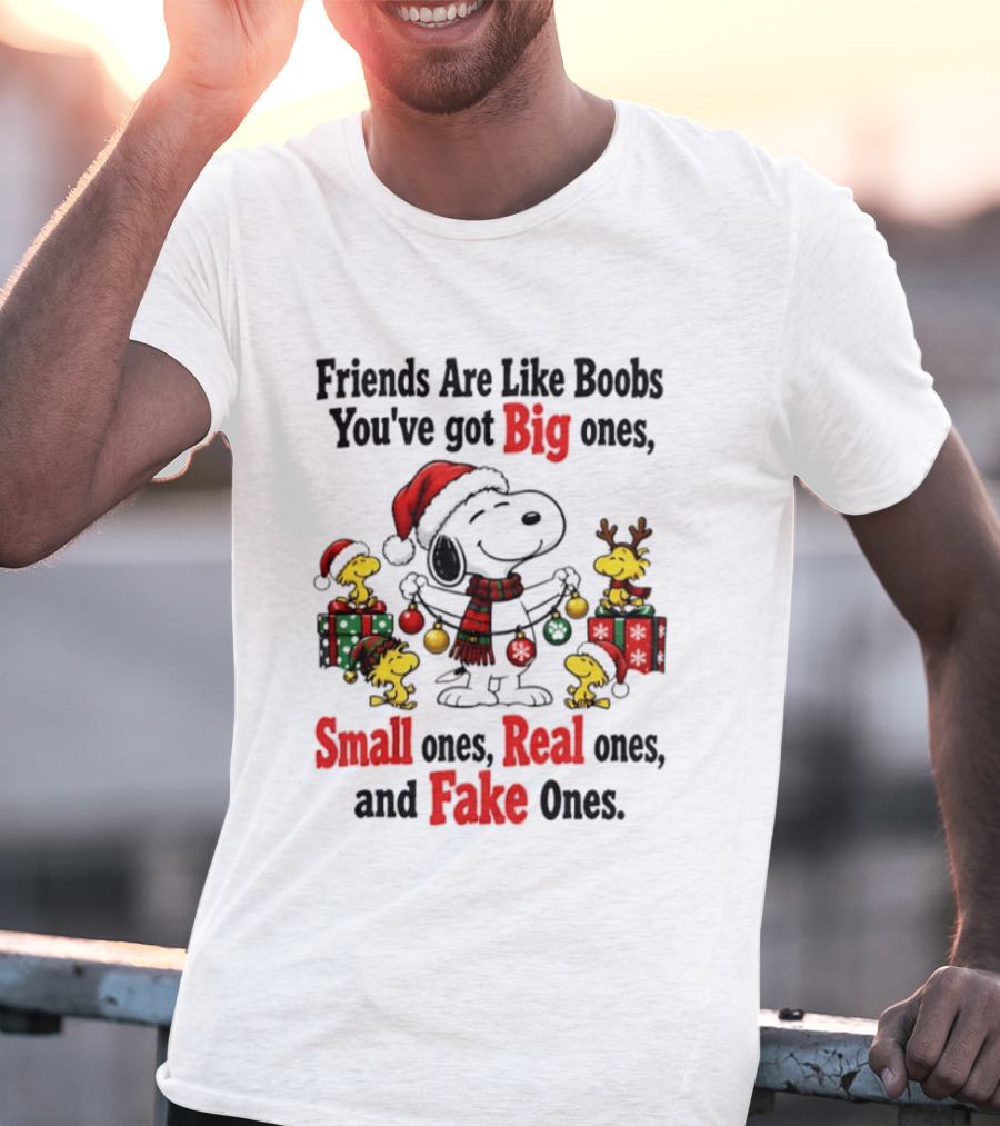 Friends Are Like Boobs You've Got Big Ones Small Ones Real Ones Fake Ones Snoopy Woodstock Christmas T-Shirt