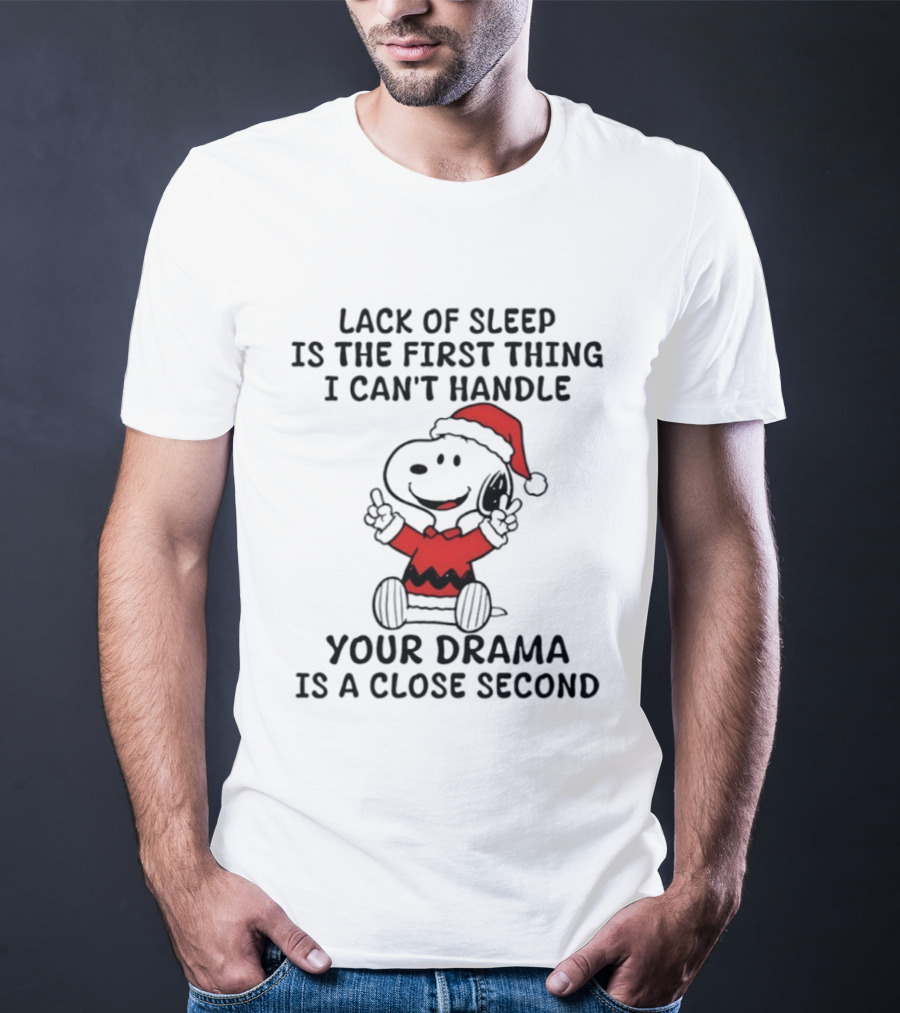 Snoopy Christmas Lack Of Sleep Is The First Thing I Can't Handle Your Drama Is A Close Second T-Shirt