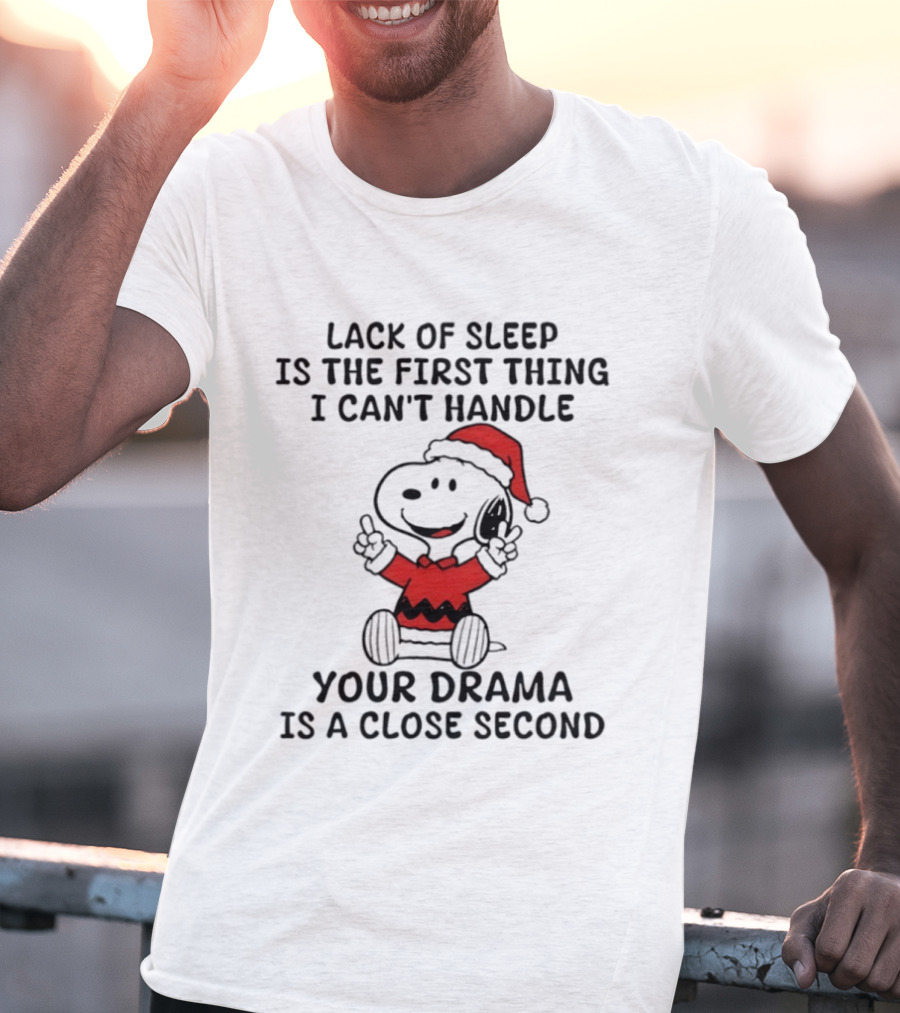 Snoopy Christmas Lack Of Sleep Is The First Thing I Can't Handle Your Drama Is A Close Second T-Shirt