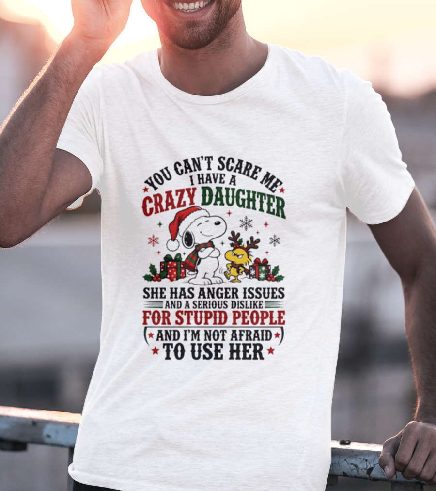 You Can't Scare Me I Have A Crazy Daughter She Has Anger Issues For Stupid People Christmas T-Shirt
