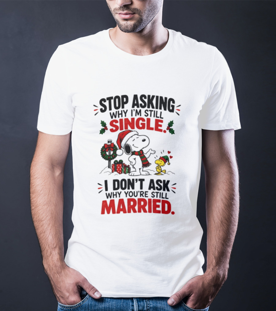 Stop Asking Why I'm Still Single Snoopy Woodstock Christmas T-Shirt