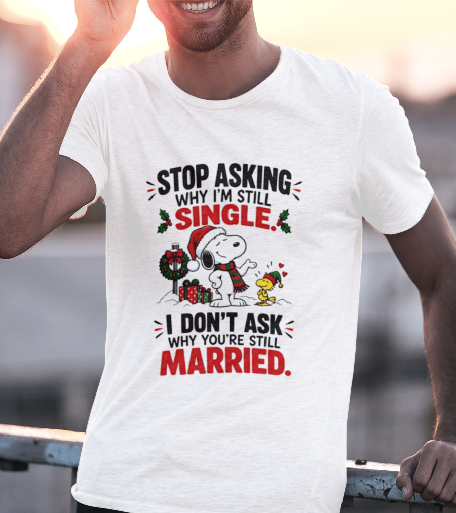 Stop Asking Why I'm Still Single Snoopy Woodstock Christmas T-Shirt