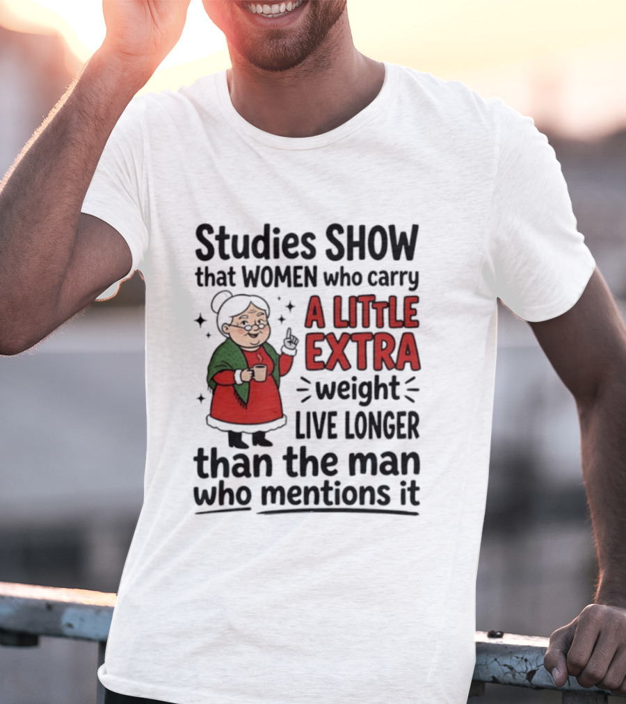 Studies Show Women Who Carry A Little Extra Weight Live Longer Than The Man Who Mentions It Funny Granny T-Shirt