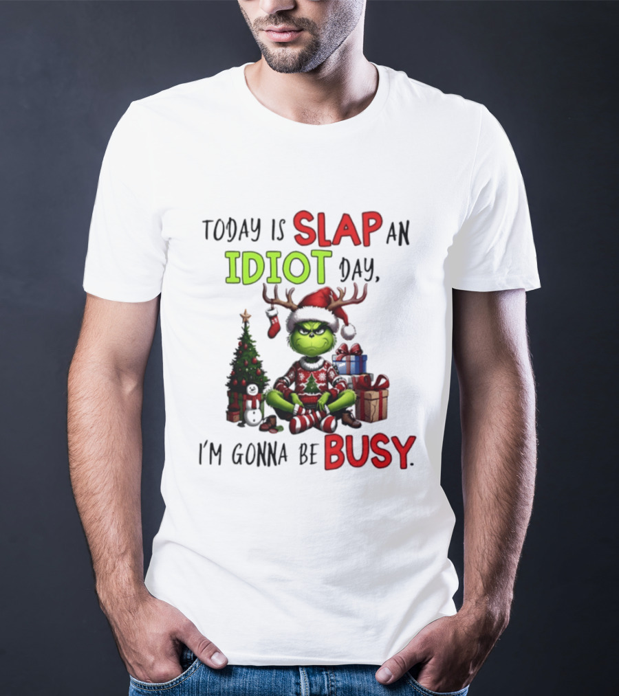 Today Is Slap An Idiot Day Grinch Christmas I'm Gonna Be Busy T-Shirt